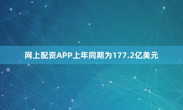 网上配资APP上年同期为177.2亿美元