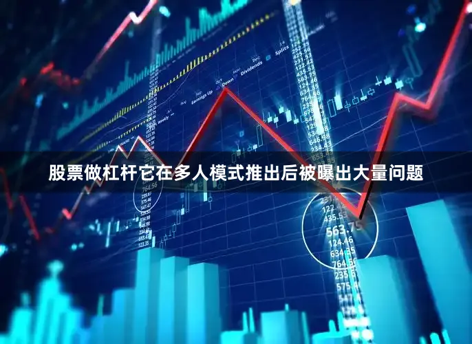 股票做杠杆它在多人模式推出后被曝出大量问题