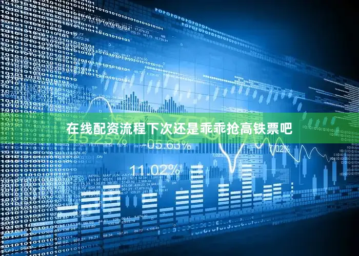 在线配资流程下次还是乖乖抢高铁票吧